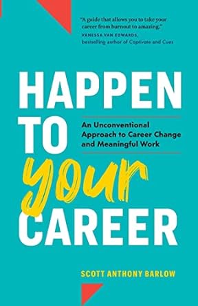 happen to your career an unconventional approach to career change and meaningful work 1st edition scott