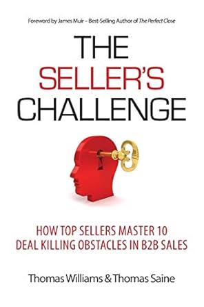 the seller s challenge how top sellers master 10 deal killing obstacles in b2b sales 1st edition thomas