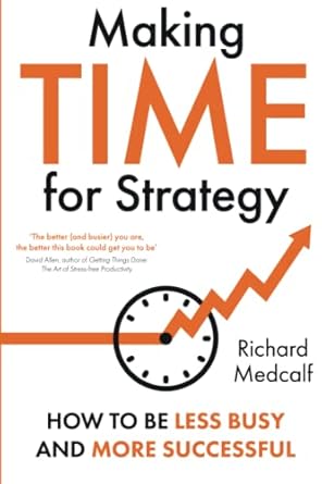 making time for strategy how to be less busy and more successful 1st edition richard medcalf 1915036747,