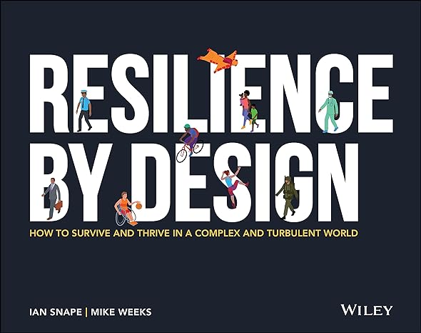 resilience by design how to survive and thrive in a complex and turbulent world 1st edition ian snape, mike