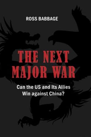 the next major war can the us and its allies win against china 1st edition ross babbage 1621966704,