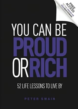 you can be proud or rich 52 life lessons to live by 1st edition peter swain 979-8391824435
