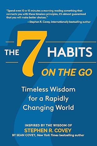 the 7 habits on the go timeless wisdom for a rapidly changing world 1st edition stephen r. covey, sean covey