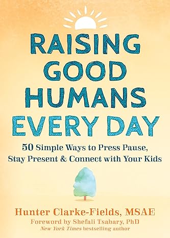 raising good humans every day 50 simple ways to press pause stay present and connect with your kids 1st