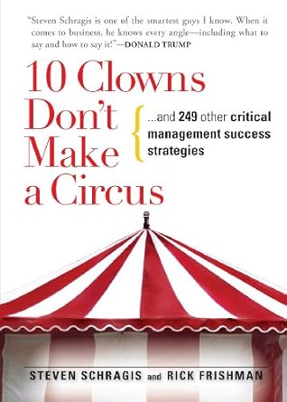 10 clowns don t make a circus and 249 other critical management success strategies 2nd edition steven