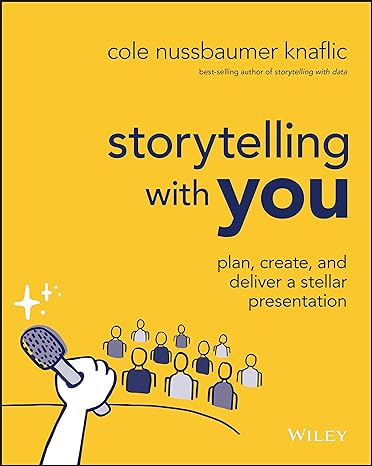 storytelling with you plan create and deliver a stellar presentation 1st edition cole nussbaumer knaflic