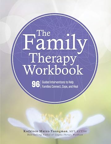 the family therapy workbook 96 guided interventions to help families connect cope and heal workbook edition