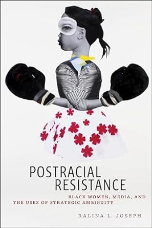 postracial resistance black women media and the uses of strategic ambiguity 1st edition ralina l. joseph