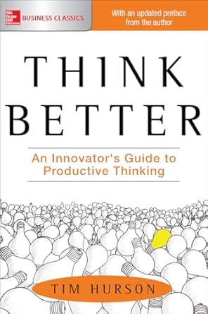 think better an innovator s guide to productive thinking 1st edition tim hurson 1260108406, 978-1260108408