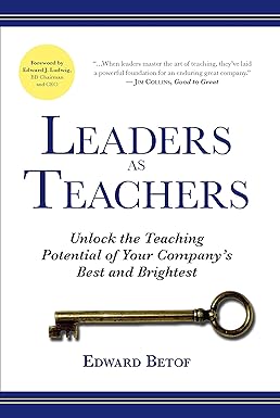 leaders as teachers unlock the teaching potential of your company s best and brightest 1st edition edward