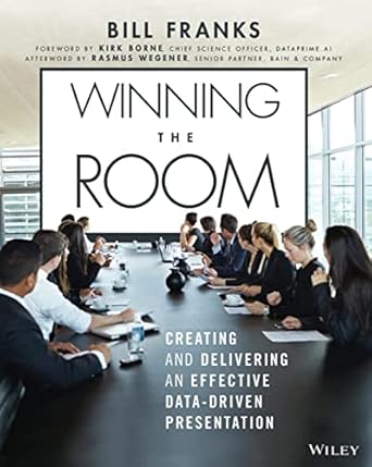 winning the room creating and delivering an effective data driven presentation 1st edition bill franks, kirk