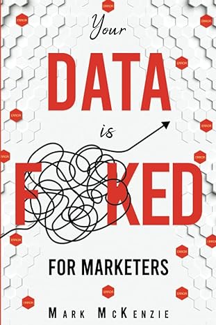 your data is f ked for marketers growth marketing strategy and personalisation handbook for digital marketers