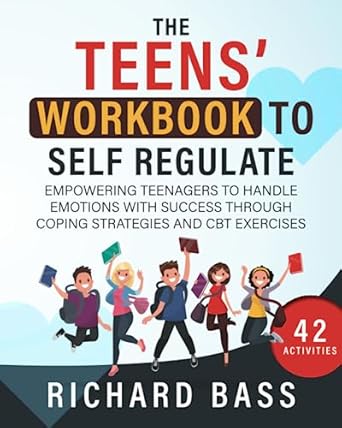 the teens workbook to self regulate empowering teenagers to handle emotions with success through coping