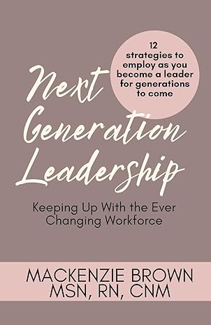 next generation leadership keeping up with the ever changing workforce 12 strategies to employ as you become