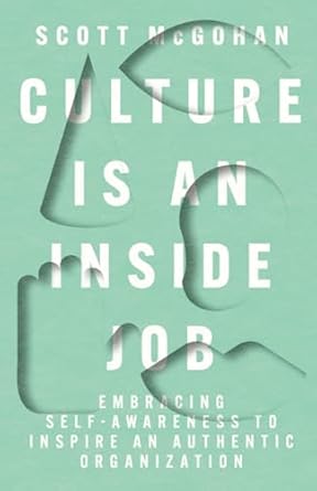 culture is an inside job embracing self awareness to inspire an authentic organization 1st edition scott