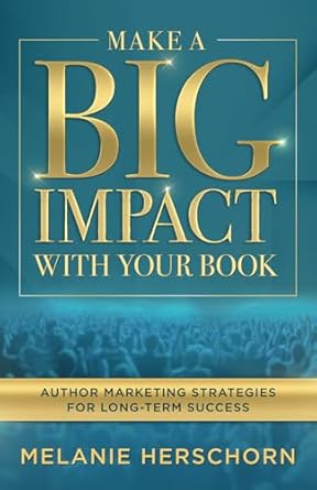 make a big impact with your book author marketing strategies for long term success 1st edition melanie