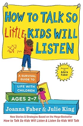 how to talk so little kids will listen a survival guide to life with children ages 2 7 1st edition joanna