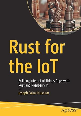 rust for the iot building internet of things apps with rust and raspberry pi 1st edition joseph faisal