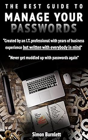 the best guide to manage your passwords never get muddled up with passwords again 1st edition simon burnlett