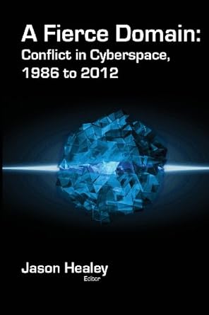 a fierce domain conflict in cyberspace 1986 to 2012 1st edition jason healey ,karl grindal 098932740x,