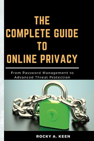 the complete guide to online privacy from password management to advanced threat protection 1st edition rocky