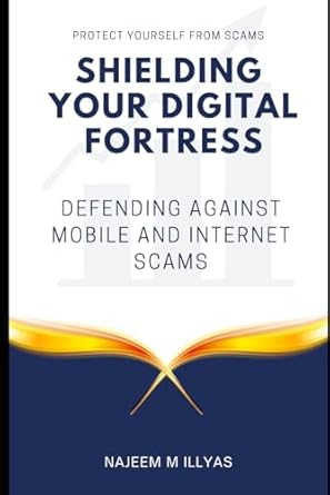 shielding your digital fortress defending against mobile and internet scams 1st edition najeem m illyas