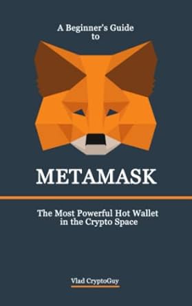 a beginners guide to metamask the most powerful hot wallet in the crypto space 1st edition vlad cryptoguy