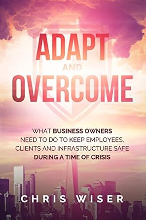 adapt and overcome what business owners need to do to keep employees clients and infrastructure safe during a