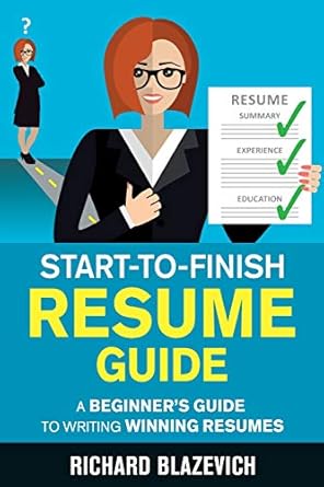 start to finish resume guide a beginner s guide to writing winning resumes 1st edition richard blazevich