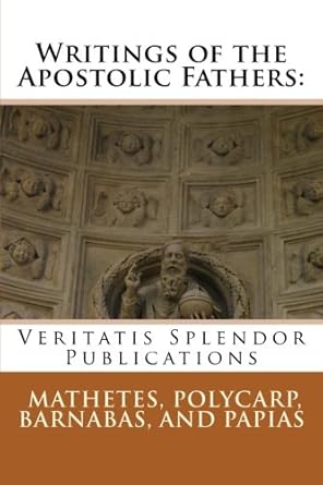 writings of the apostolic fathers mathetes polycarp barnabas and papias 1st edition st. polycarp ,st. papias