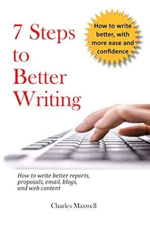 7 steps to better writing how to write better reports proposals email blogs and web content 1st edition