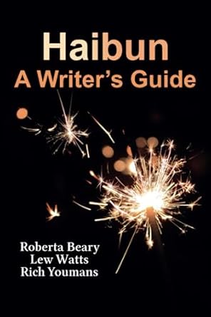 haibun a writer s guide 1st edition roberta beary, lew watts, rich youmans 1915247403, 978-1915247407