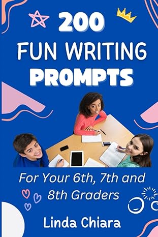 200 fun writing prompts for your 6th 7th and 8th graders 1st edition linda chiara 979-8988356479