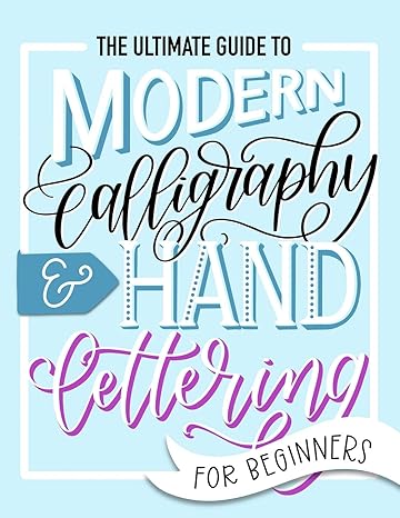 the ultimate guide to modern calligraphy and hand lettering for beginners 1st edition june & lucy 1646081498,