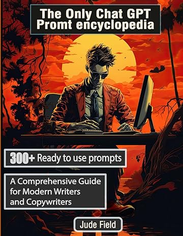 the only chat gpt prompt encyclopedia a comprehensive guide for modern writers and copywriters 1st edition