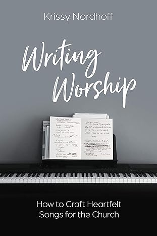 writing worship how to craft heartfelt songs for the church 1st edition krissy nordhoff 0830780793,