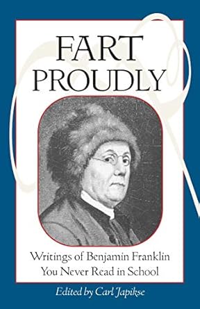 fart proudly writings of benjamin franklin you never read in school revised edition benjamin franklin, carl