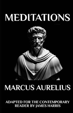 marcus aurelius meditations adapted for the contemporary reader 1st edition marcus aurelius, james harris