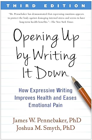 opening up by writing it down how expressive writing improves health and eases emotional pain 3rd edition