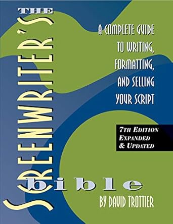 the screenwriter s bible a complete guide to writing formatting and selling your script 7th edition david