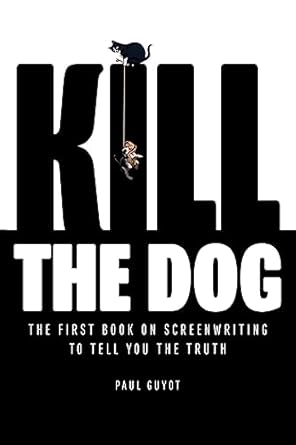 kill the dog the first book on screenwriting to tell you the truth 1st edition paul guyot 979-8218238544