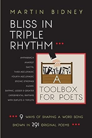 bliss in triple rhythm a toolbox for poets nine ways to shape a word song shown in 300 original poems 1st