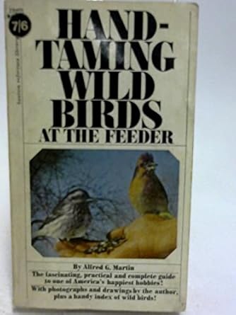 hand taming wild birds at the feeder 2nd printing edition alfred g martin b001d6h0l2