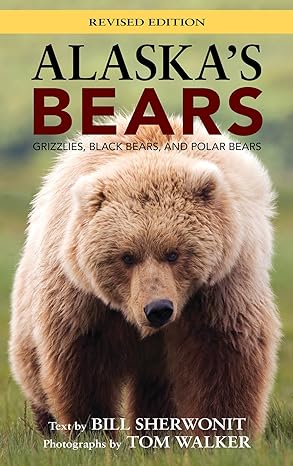 alaskas bears grizzlies black bears and polar bears revised edition 1st edition bill sherwonit ,tom walker