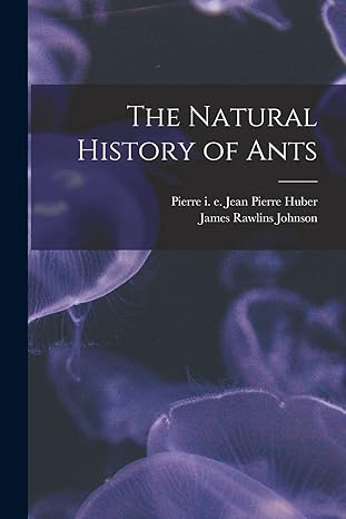 the natural history of ants 1st edition james rawlins johnson ,pierre i e jean pierre 1777 huber 1017735328,