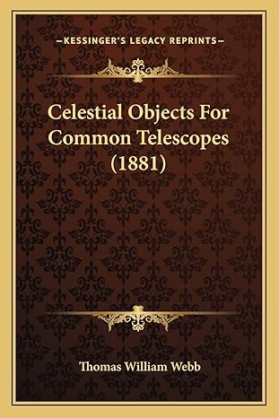 celestial objects for common telescopes 1st edition thomas william webb 1164600389, 978-1164600381