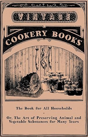 the book for all households or the art of preserving animal and vegetable substances for many years 1st