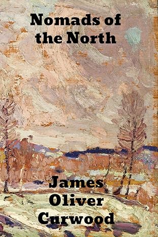 nomads of the north 1st edition james oliver curwood 1774414031, 978-1774414033