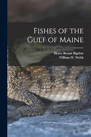 fishes of the gulf of maine 1st edition william w welsh ,henry bryant bigelow 1015843433, 978-1015843431