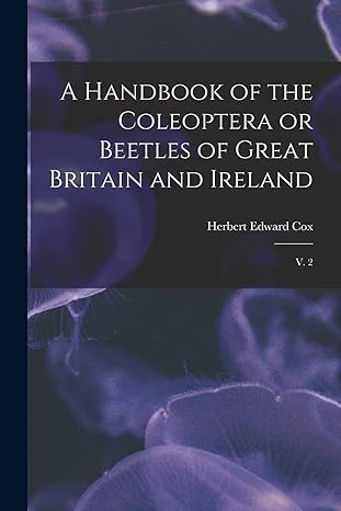 a handbook of the coleoptera or beetles of great britain and ireland v 2 1st edition herbert edward cox